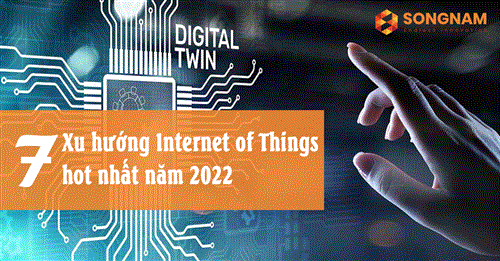 7 xu hướng Internet of Things hot nhất năm 2022 | Song Nam Group