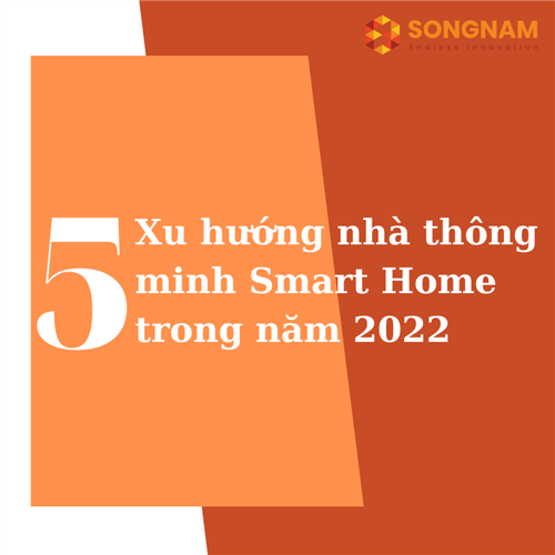 5 Xu hướng nhà thông minh Smart Home trong năm 2022 | Song Nam Group